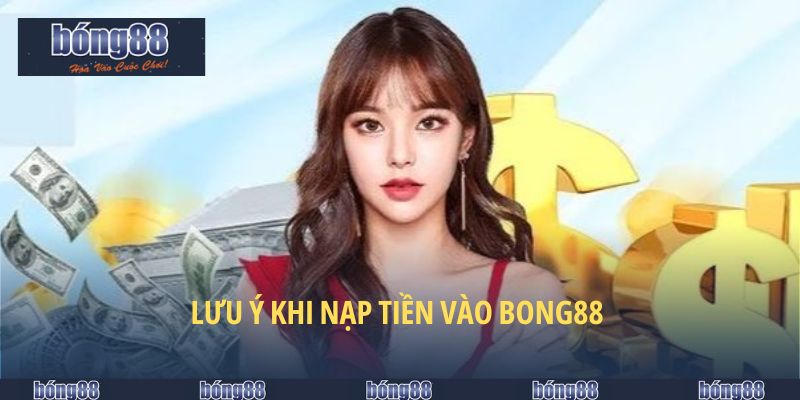 Lưu ý khi nạp tiền vào BONG88 