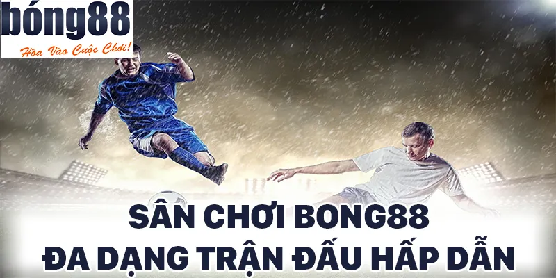 Đa dạng các trận đấu ở khắp các giải bóng đá hàng đầu đang được cung cấp ở BONG88